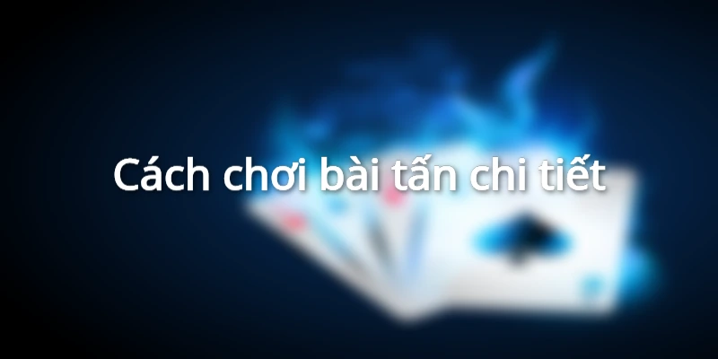 Game bài tấn là gì? Cách chơi bài tấn online đổi thưởng 1 cach-choi-bai-tan-de-dang-gianh-chien-thang