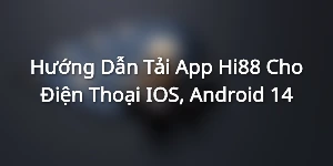 Tải ứng dụng Hi88 cho HĐH IOS