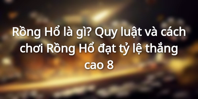 rong-ho-la-gi-cach-choi-rong-ho-de-thang-lon