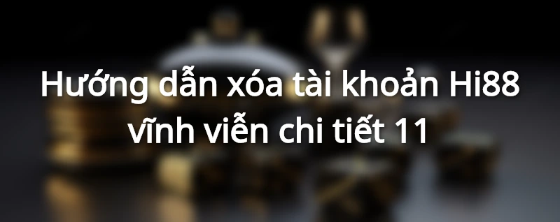 Hướng dẫn xóa tài khoản Hi88 vĩnh viễn