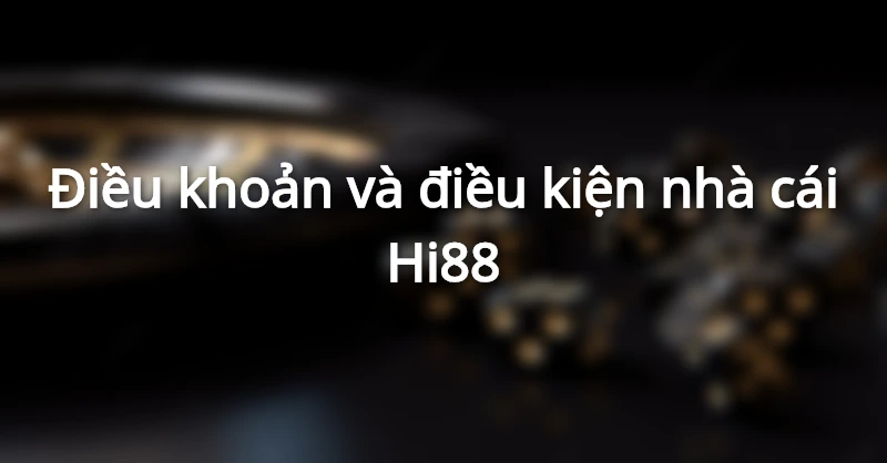 điều khoản và điều kiện của Hi88