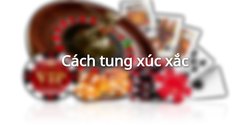 Cách tung xúc xắc