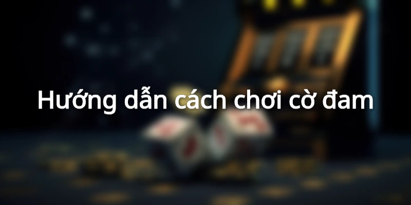 Các bước tham gia cờ đam tại webgame uy tín