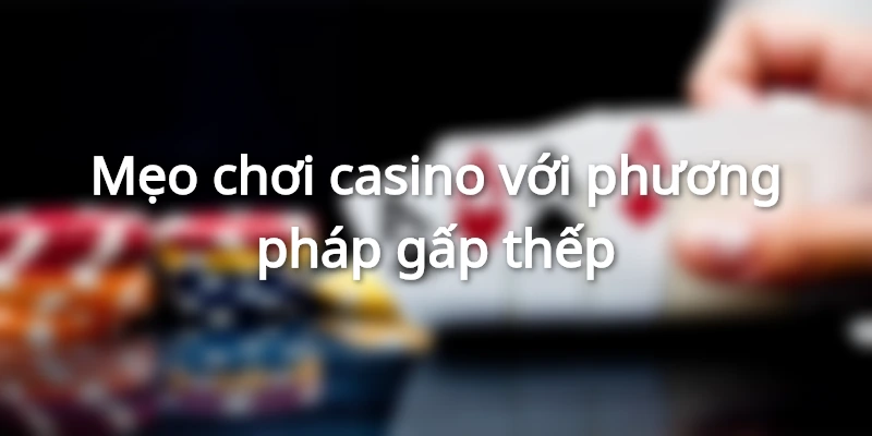 Cược gấp thếp nhanh tăng vốn thắng