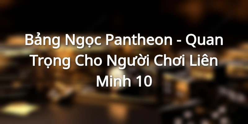 Tìm hiểu về bảng ngọc Pantheon