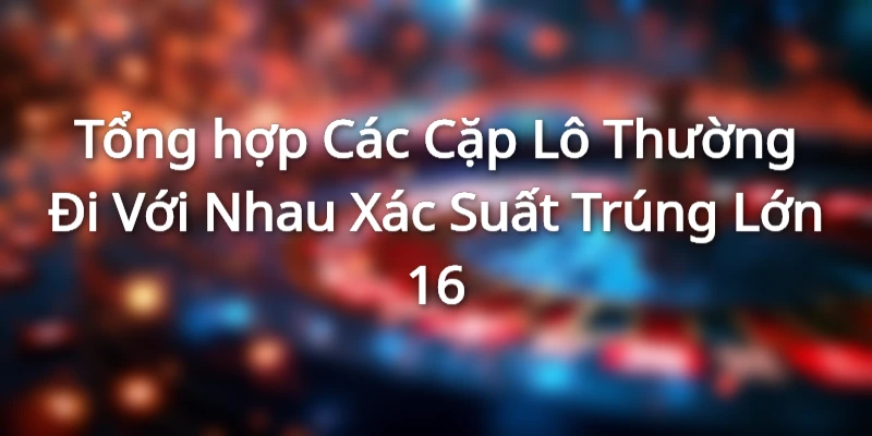 Giới thiệu về các cặp lô thường đi với nhau
