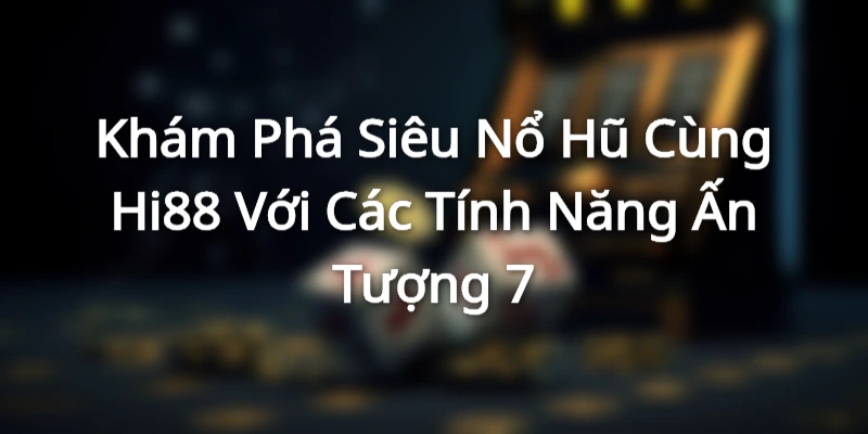 Tổng quan về trò chơi siêu nổ hũ tại Hi88
