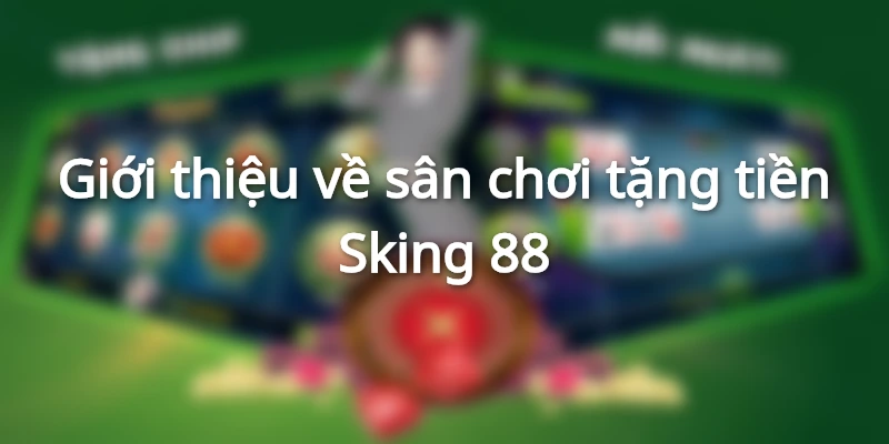gioi-thieu-ve-nha-cai-tang-tien-sking88
