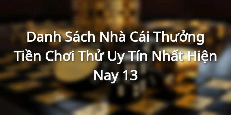 Sơ lược về nhà cái thưởng tiền chơi thử uy tín