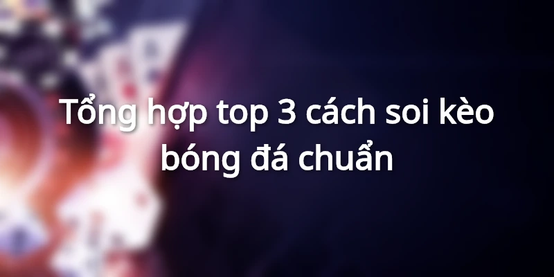 tong-hop-top-3-cach-soi-keo-bong-da-chuan-xac