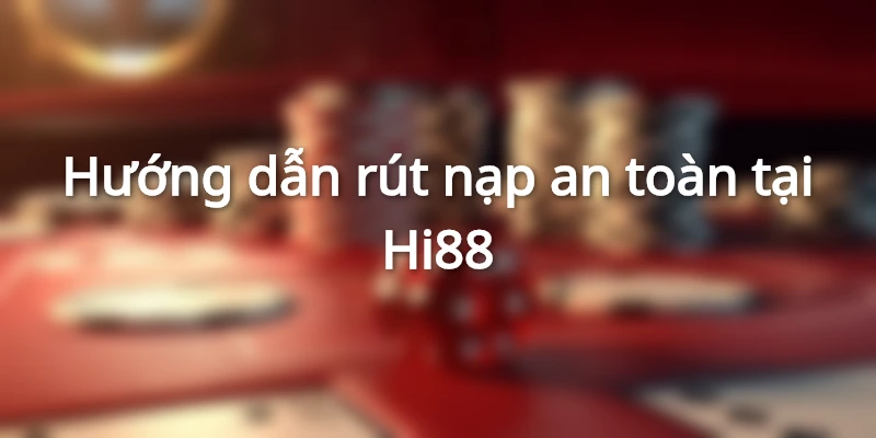 Quy trình rút nạp nhanh chóng tại Hi88