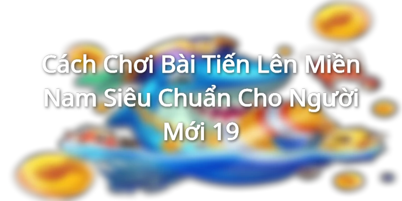 cach-chơi-bai-tien-len